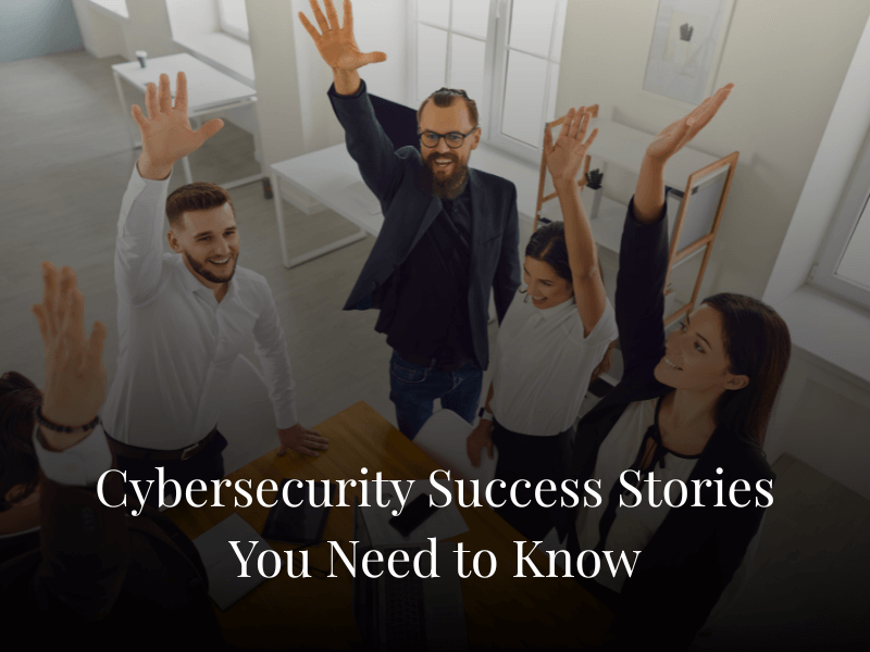 Cybersecurity Success Stories You Need to Know