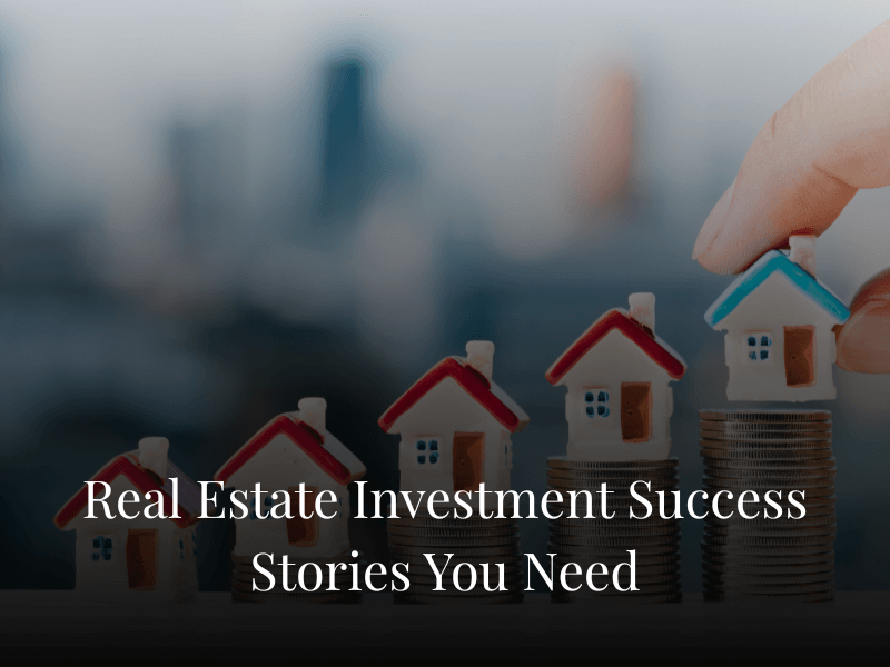 Real Estate Investment Success Stories You Need Real Estate Investment Success Stories You Need